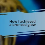 How I achieved a bronzed glow