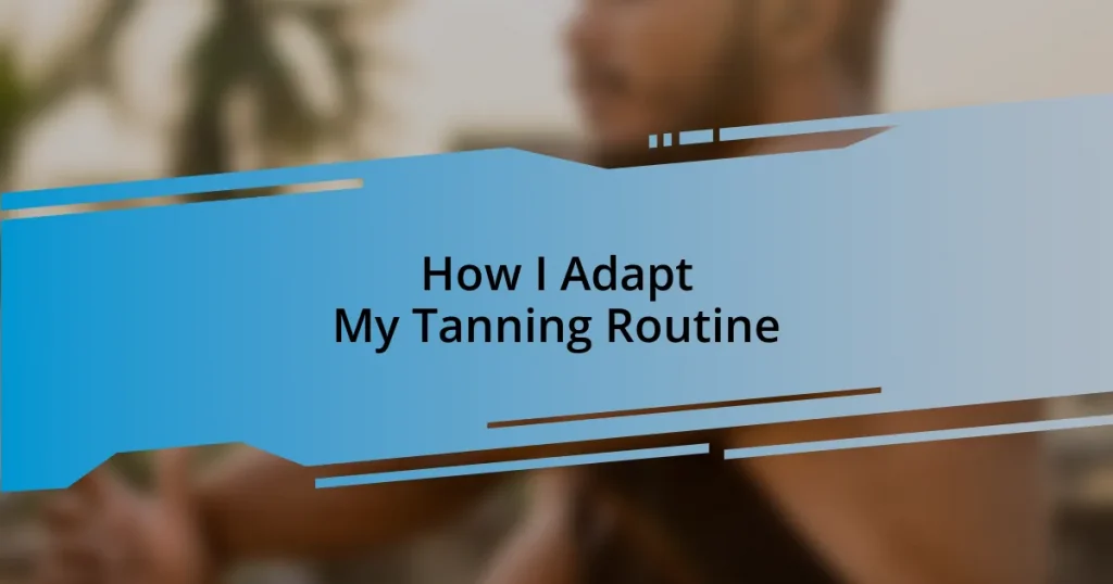 How I Adapt My Tanning Routine