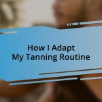 How I Adapt My Tanning Routine