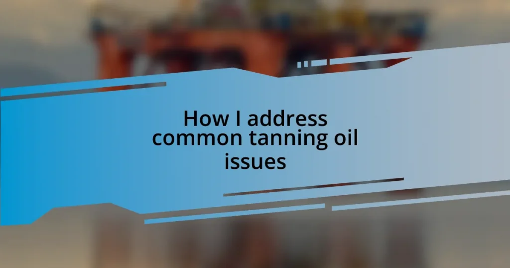 How I address common tanning oil issues