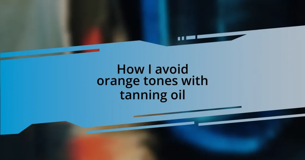 How I avoid orange tones with tanning oil