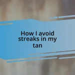 How I avoid streaks in my tan