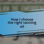 How I choose the right tanning oil