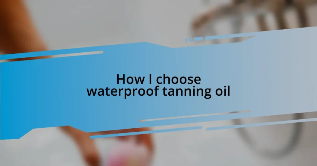 How I choose waterproof tanning oil