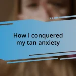 How I conquered my tan anxiety