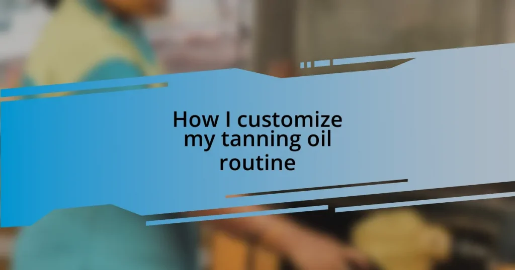 How I customize my tanning oil routine