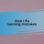 How I fix tanning mistakes