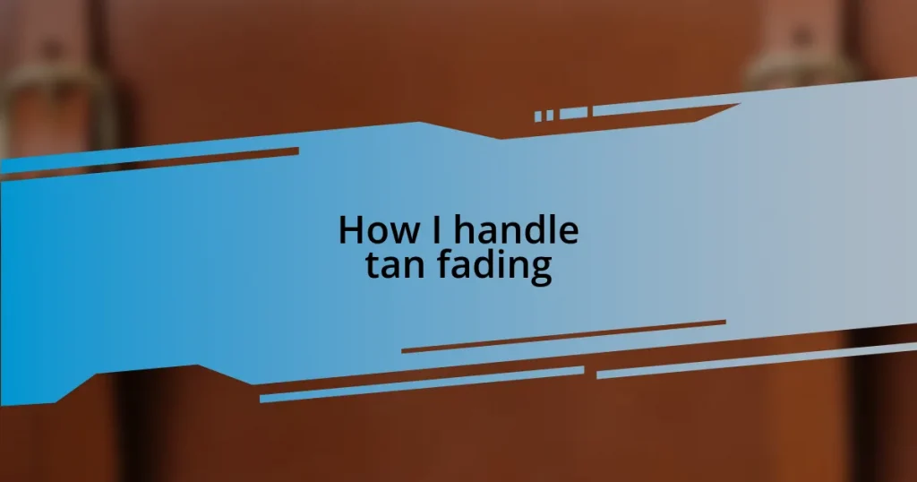 How I handle tan fading