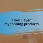 How I layer my tanning products