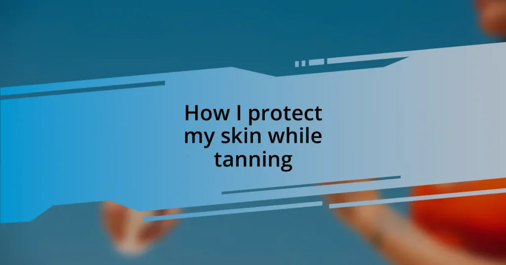 How I protect my skin while tanning