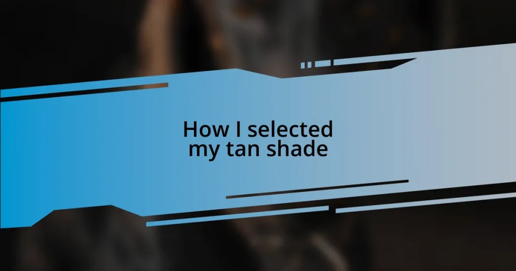 How I selected my tan shade