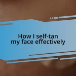 How I self-tan my face effectively