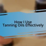 How I Use Tanning Oils Effectively