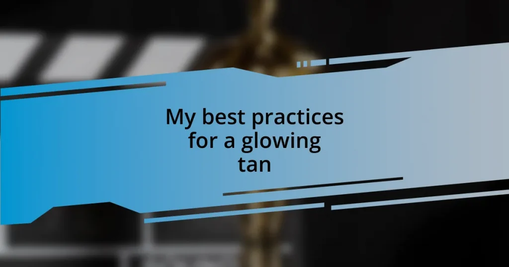 My best practices for a glowing tan