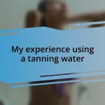 My experience using a tanning water