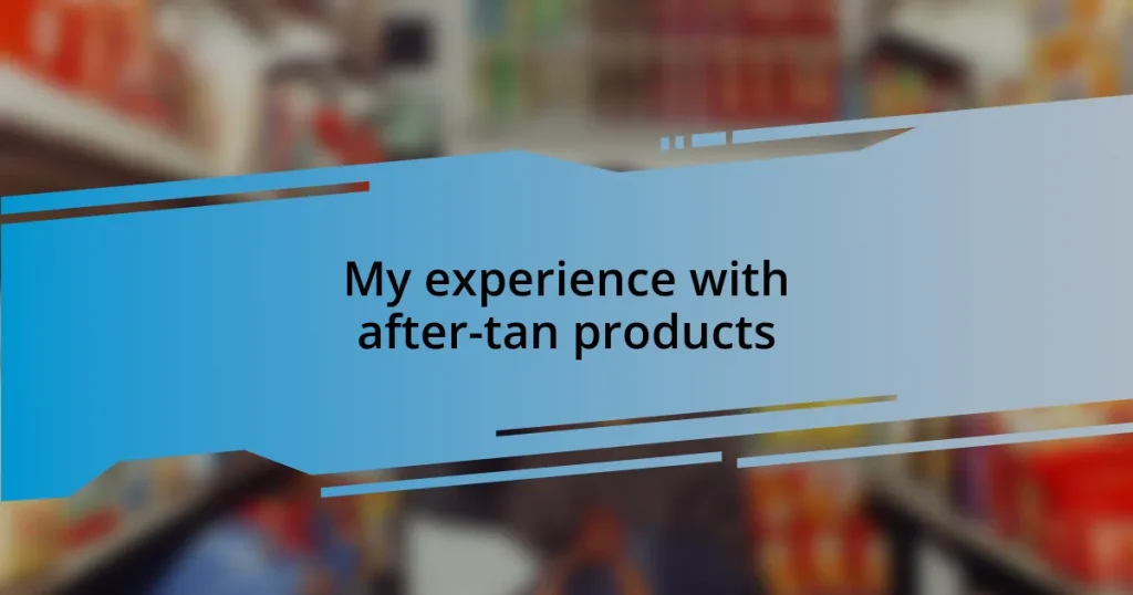 My experience with after-tan products