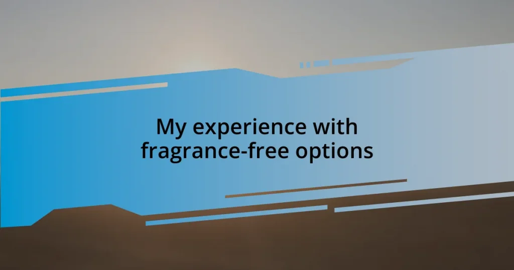 My experience with fragrance-free options