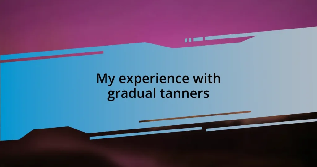 My experience with gradual tanners