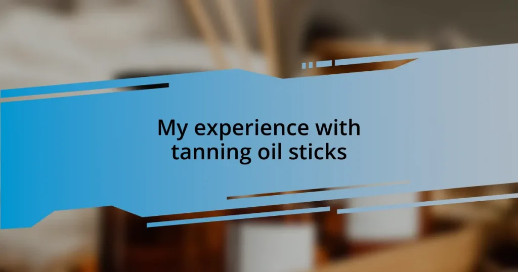 My experience with tanning oil sticks