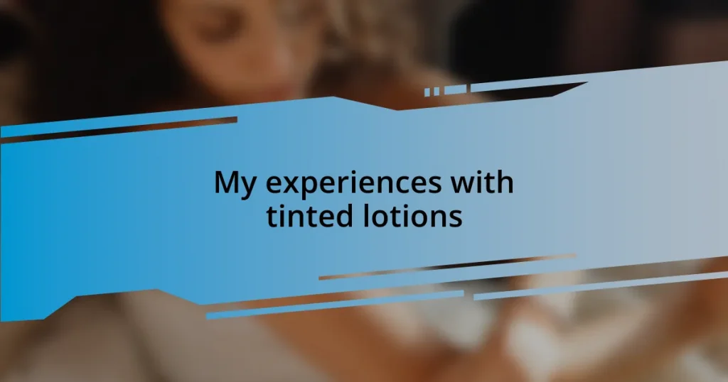 My experiences with tinted lotions