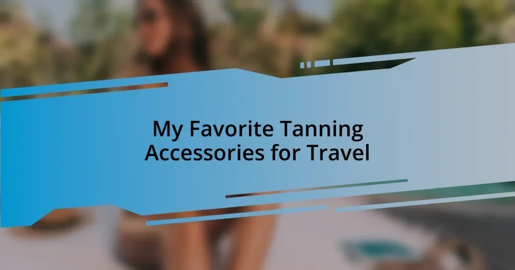 My Favorite Tanning Accessories for Travel