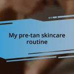 My pre-tan skincare routine