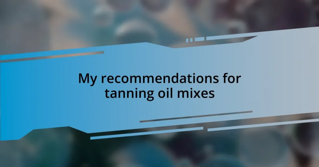 My recommendations for tanning oil mixes