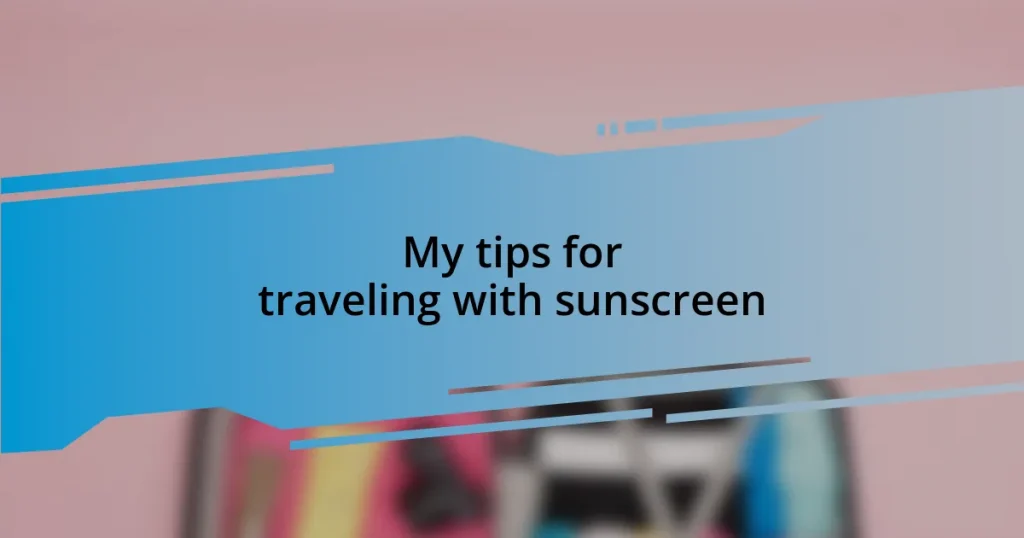 My tips for traveling with sunscreen