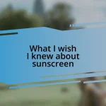 What I wish I knew about sunscreen