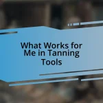 What Works for Me in Tanning Tools