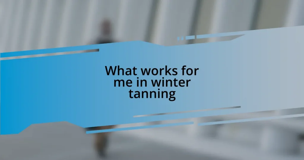 What works for me in winter tanning