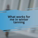 What works for me in winter tanning