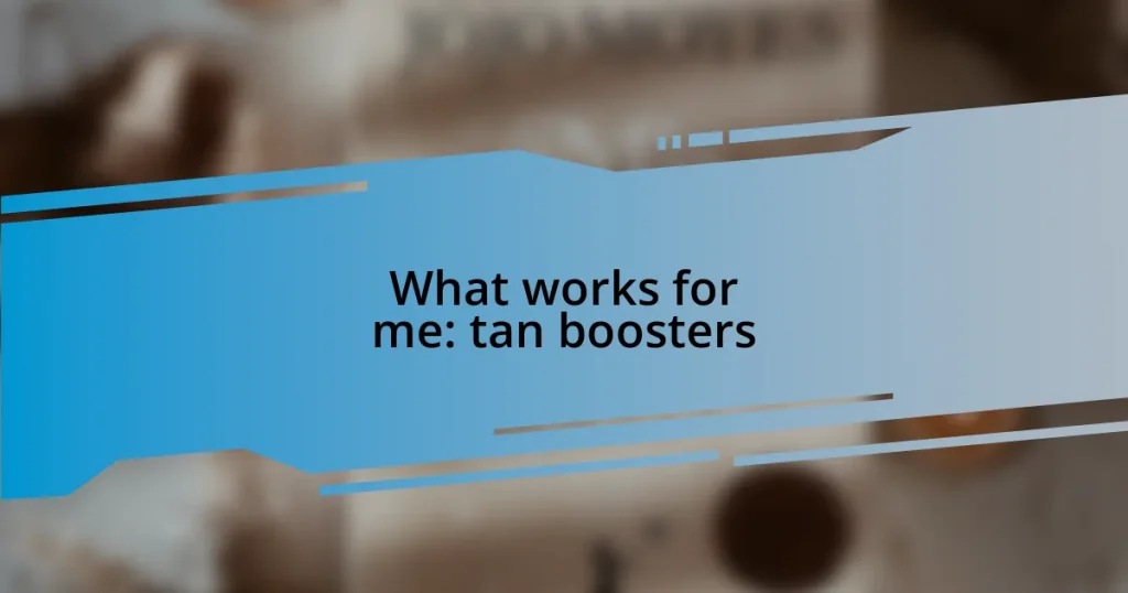 What works for me: tan boosters