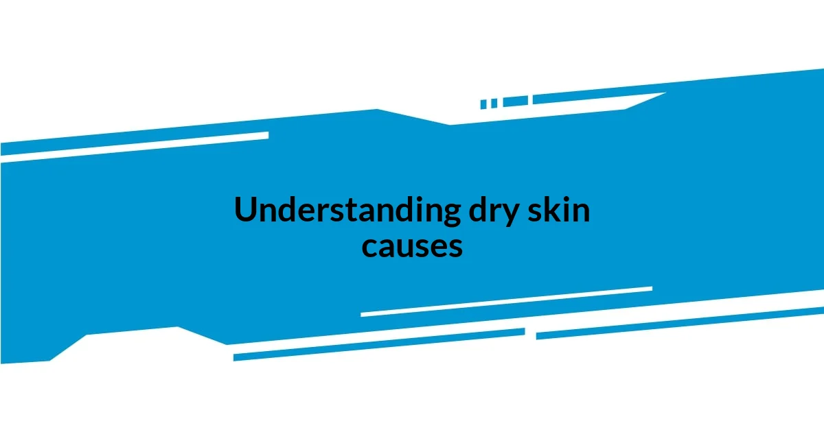 Understanding dry skin causes