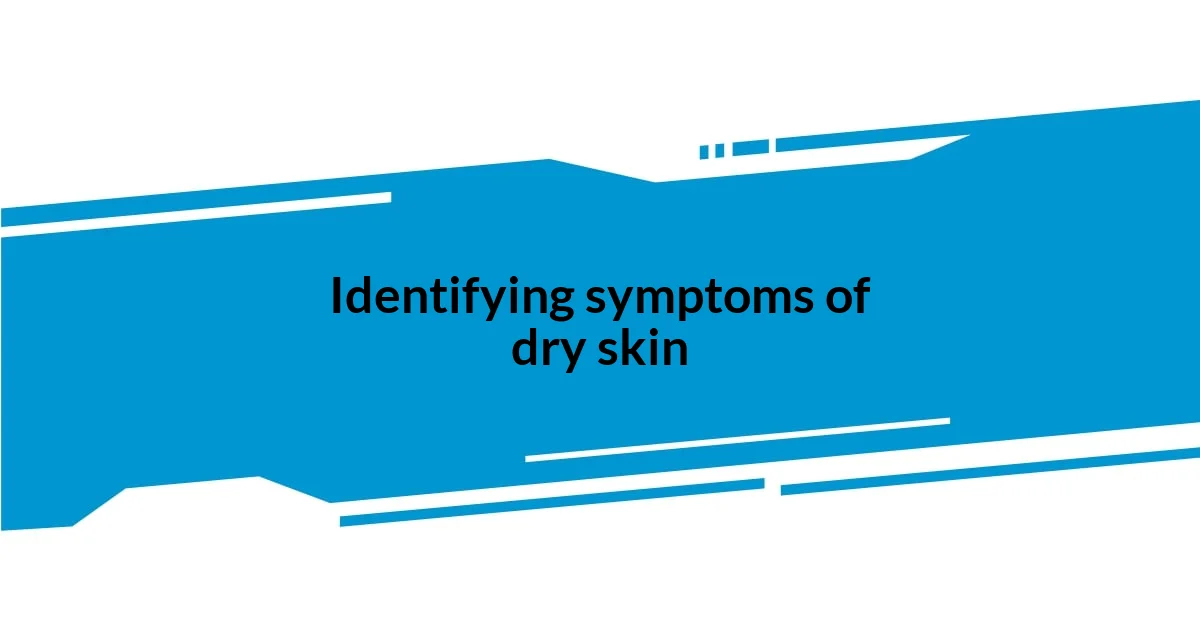 Identifying symptoms of dry skin