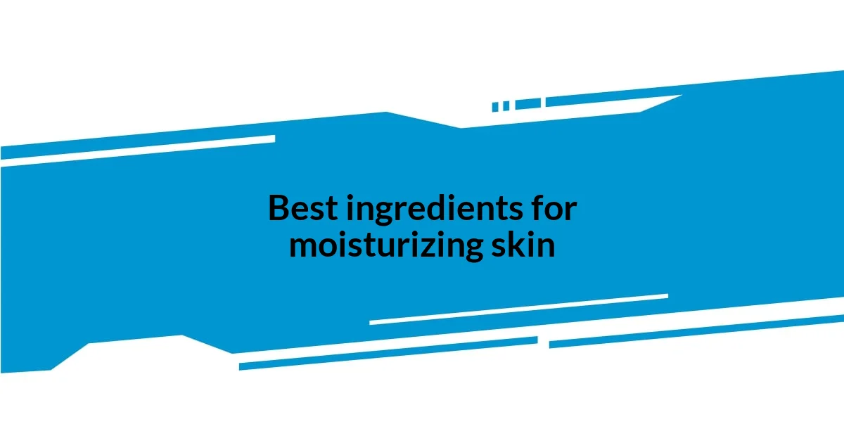 Best ingredients for moisturizing skin