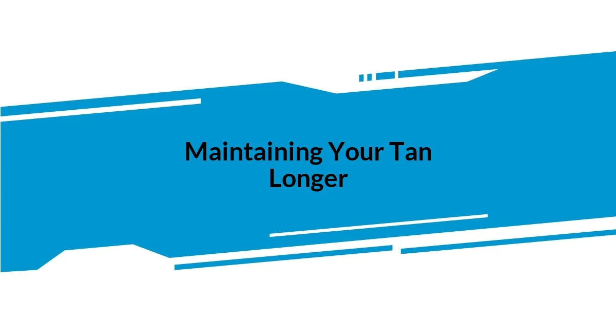 Maintaining Your Tan Longer