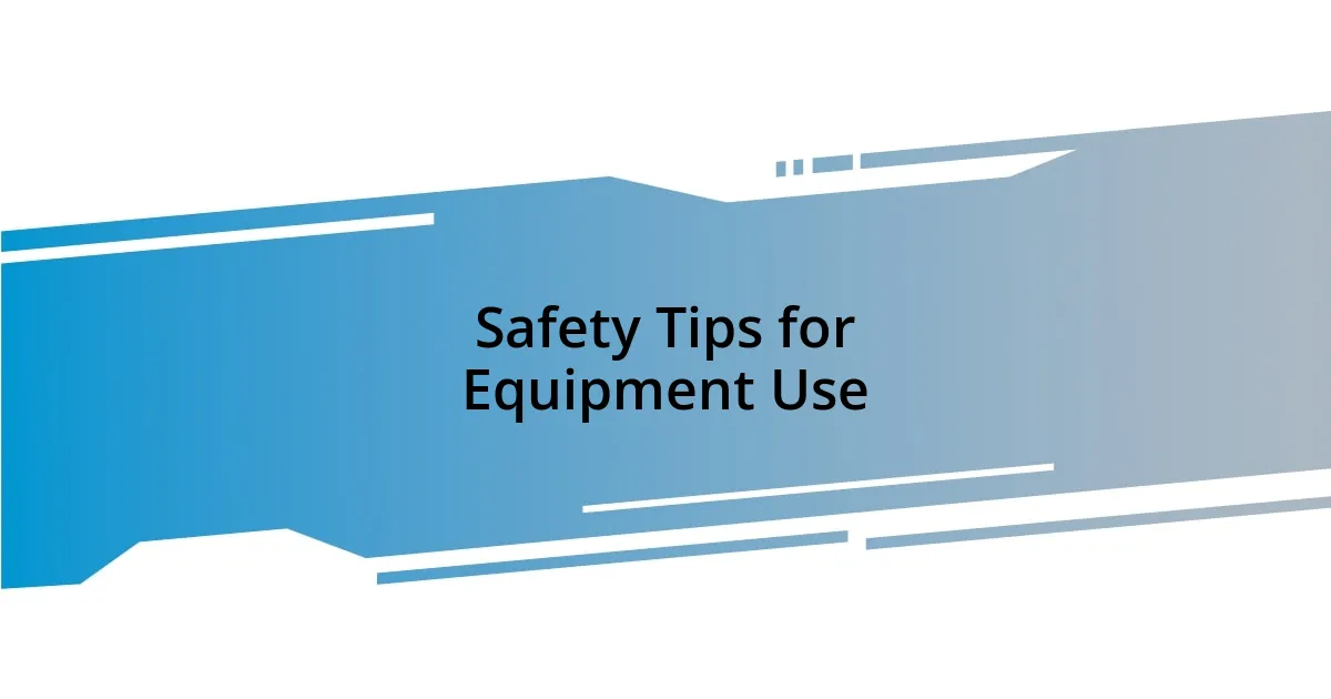 Safety Tips for Equipment Use