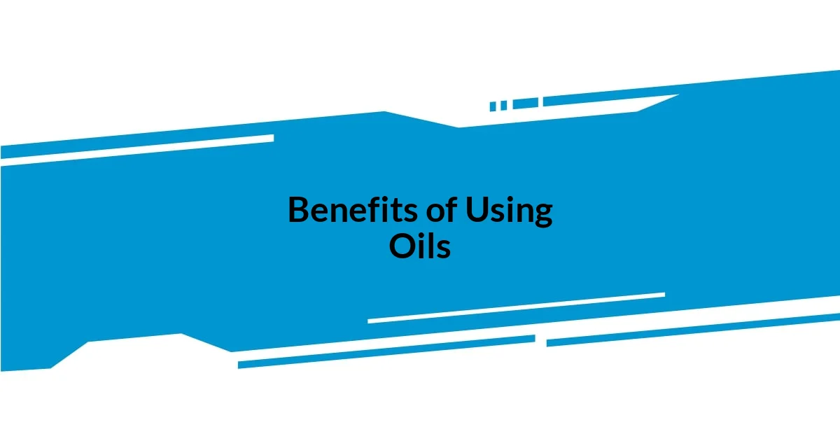 Benefits of Using Oils