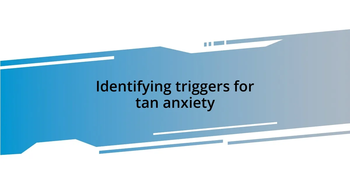 Identifying triggers for tan anxiety