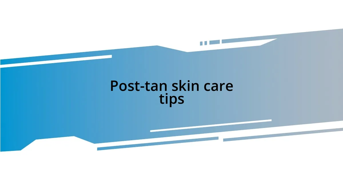 Post-tan skin care tips