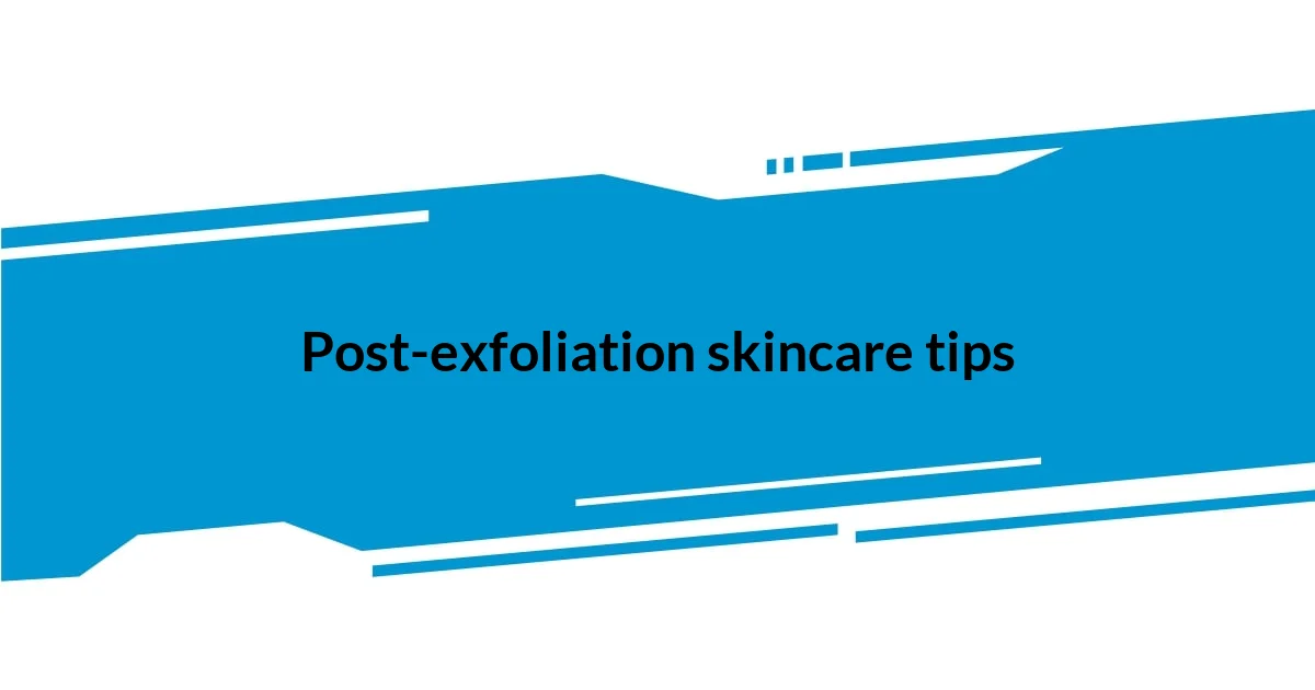 Post-exfoliation skincare tips