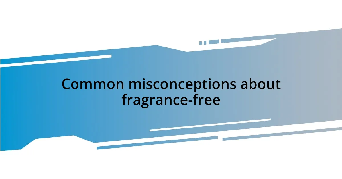 Common misconceptions about fragrance-free