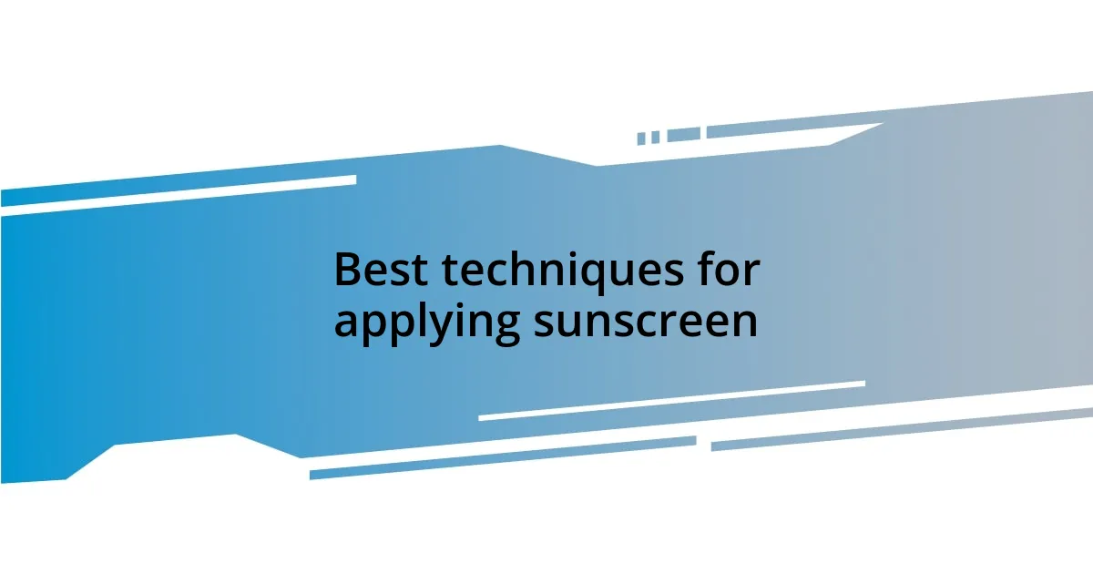 Best techniques for applying sunscreen