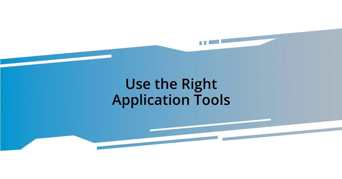 Use the Right Application Tools