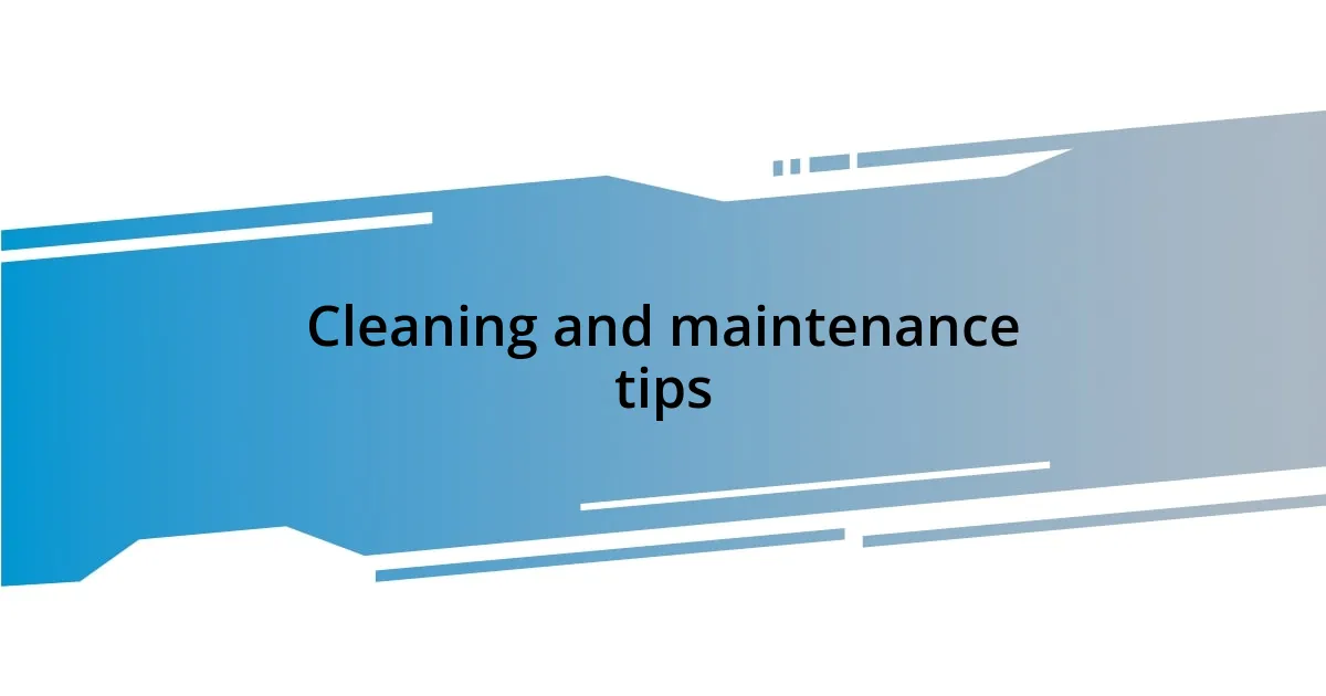 Cleaning and maintenance tips