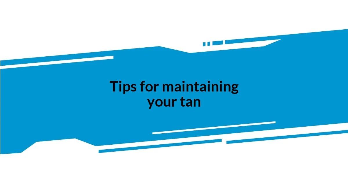 Tips for maintaining your tan