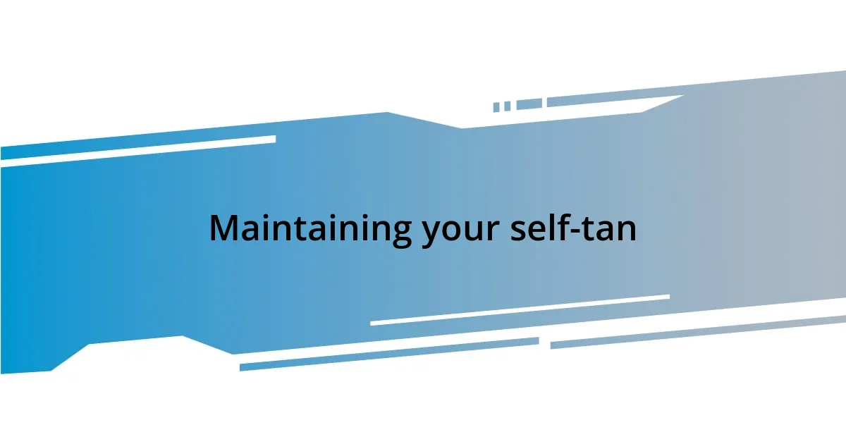 Maintaining your self-tan