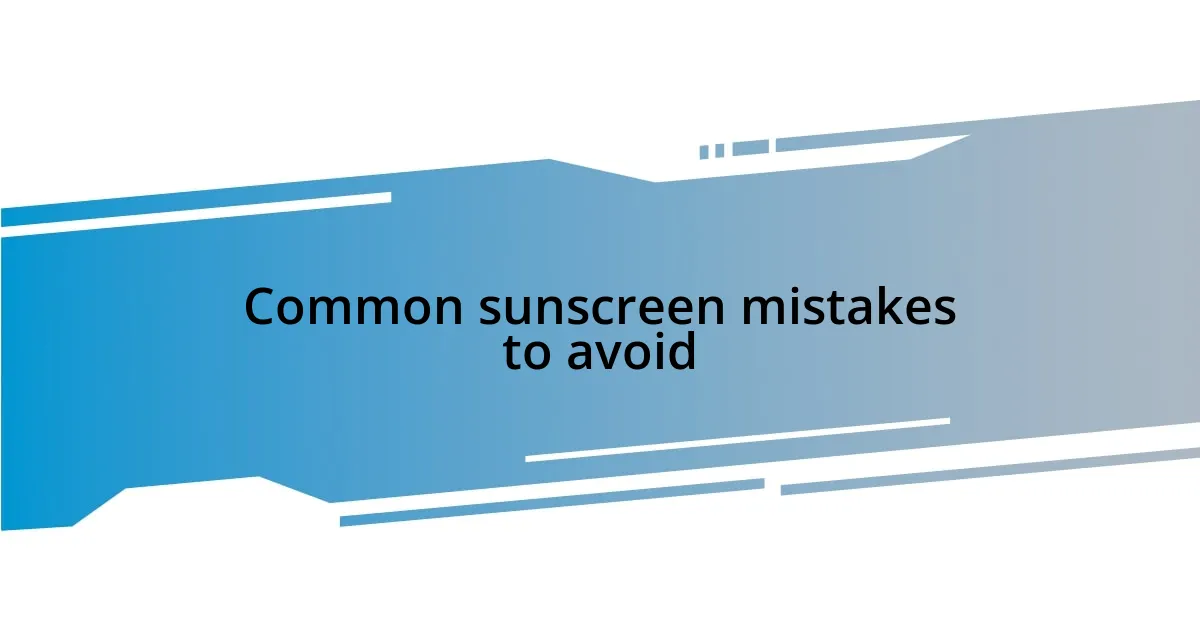 Common sunscreen mistakes to avoid